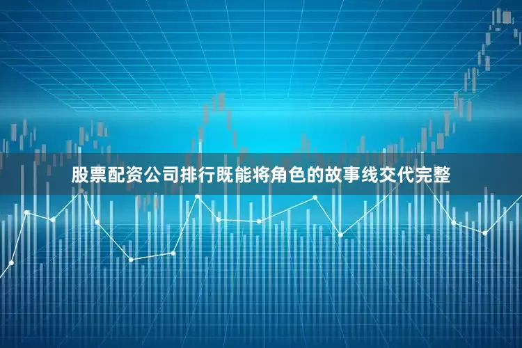股票配资公司排行既能将角色的故事线交代完整